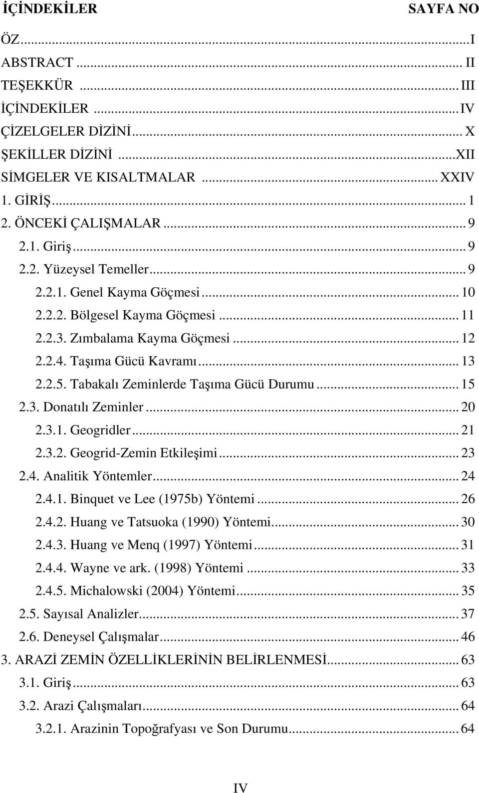 Tabakalı Zeminlerde Taşıma Gücü Durumu... 15 2.3. Donatılı Zeminler... 20 2.3.1. Geogridler... 21 2.3.2. Geogrid-Zemin Etkileşimi... 23 2.4. Analitik Yöntemler... 24 2.4.1. Binquet ve Lee (1975b) Yöntemi.