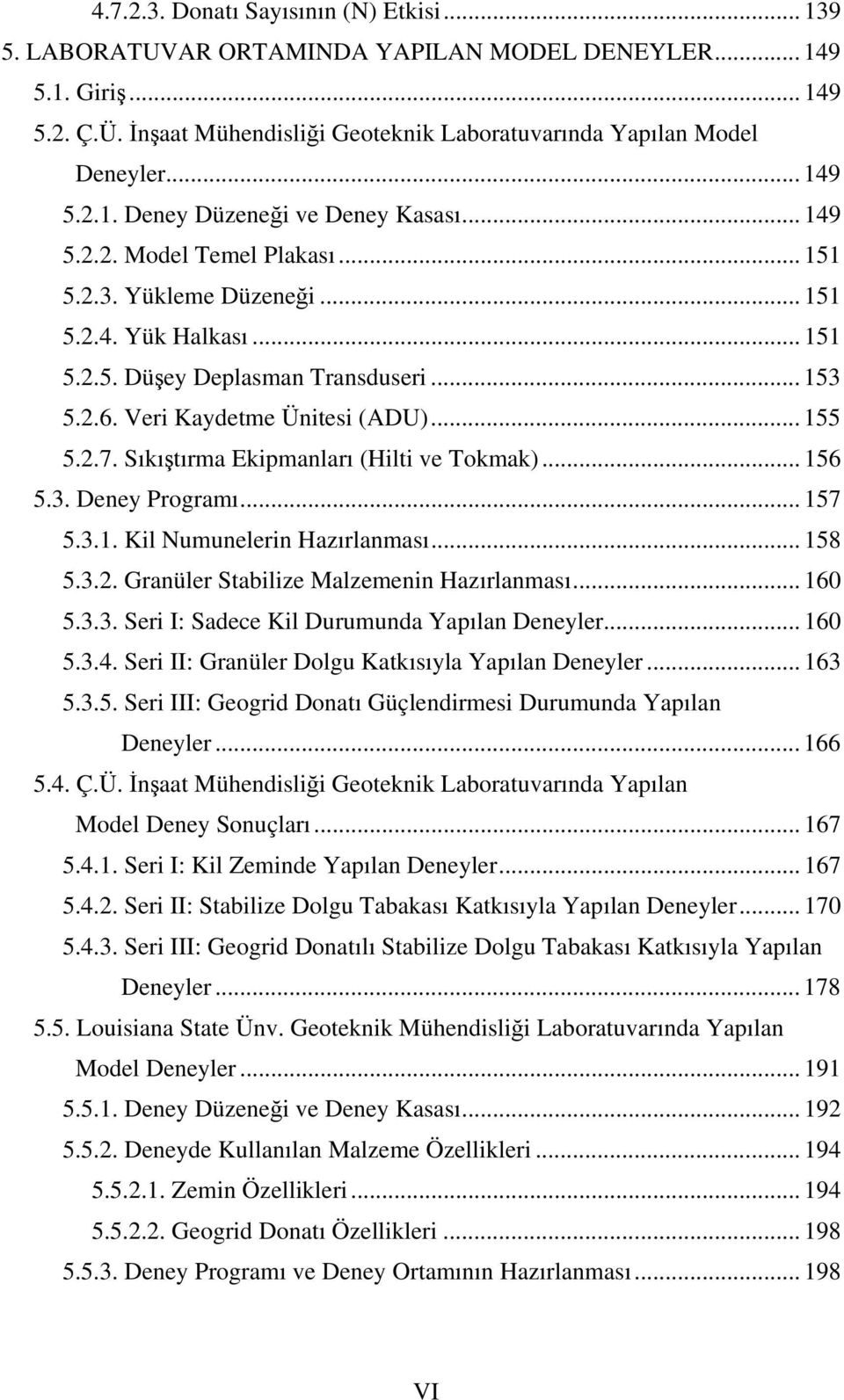 Veri Kaydetme Ünitesi (ADU)... 155 5.2.7. Sıkıştırma Ekipmanları (Hilti ve Tokmak)... 156 5.3. Deney Programı... 157 5.3.1. Kil Numunelerin Hazırlanması... 158 5.3.2. Granüler Stabilize Malzemenin Hazırlanması.