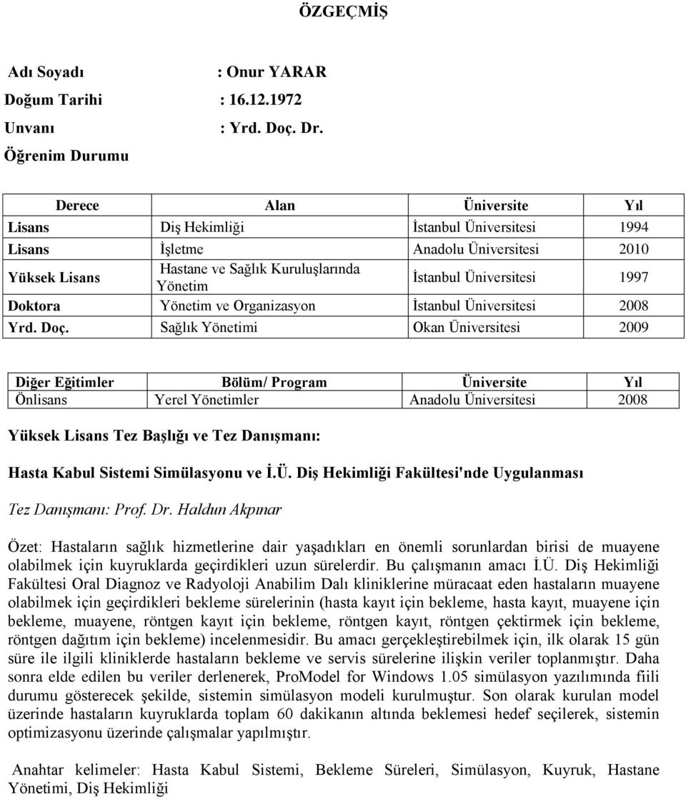 Üniversitesi 1997 Doktora Yönetim ve Organizasyon İstanbul Üniversitesi 2008 Yrd. Doç.