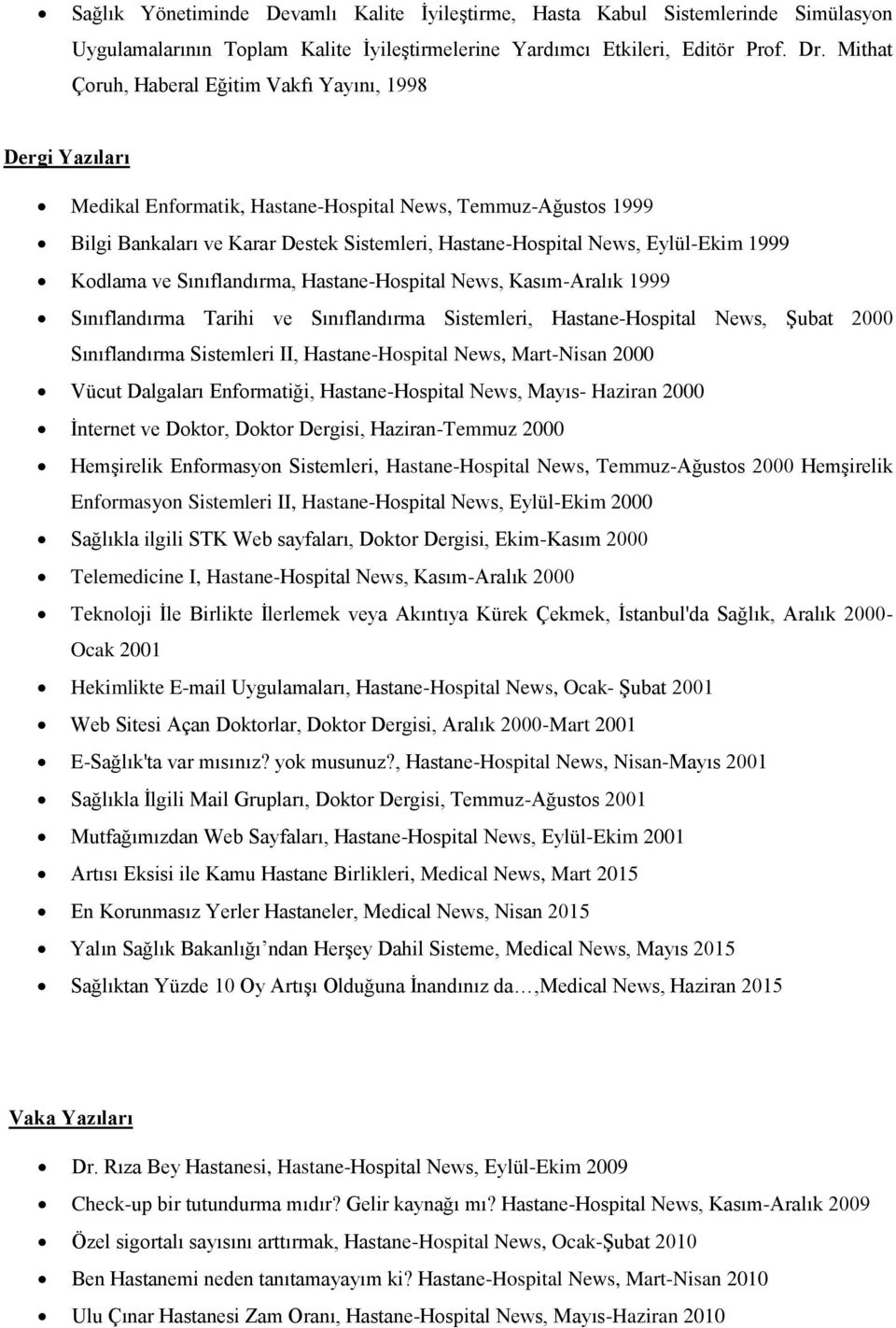 Eylül-Ekim 1999 Kodlama ve Sınıflandırma, Hastane-Hospital News, Kasım-Aralık 1999 Sınıflandırma Tarihi ve Sınıflandırma Sistemleri, Hastane-Hospital News, Şubat 2000 Sınıflandırma Sistemleri II,