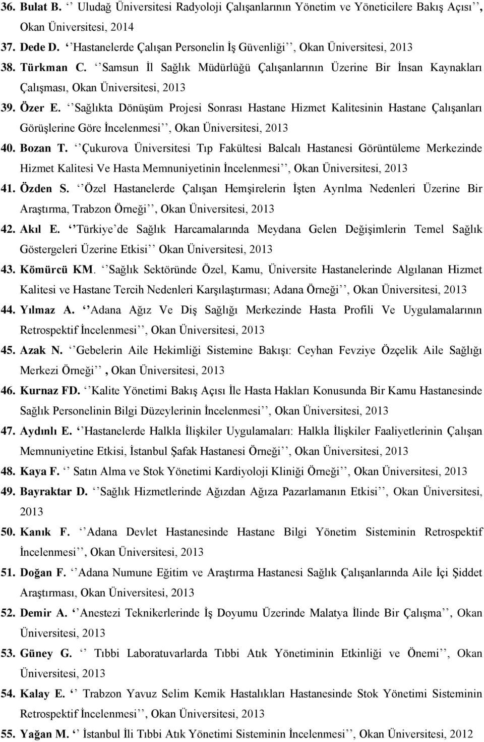 Özer E. Sağlıkta Dönüşüm Projesi Sonrası Hastane Hizmet Kalitesinin Hastane Çalışanları Görüşlerine Göre İncelenmesi, Okan Üniversitesi, 2013 40. Bozan T.