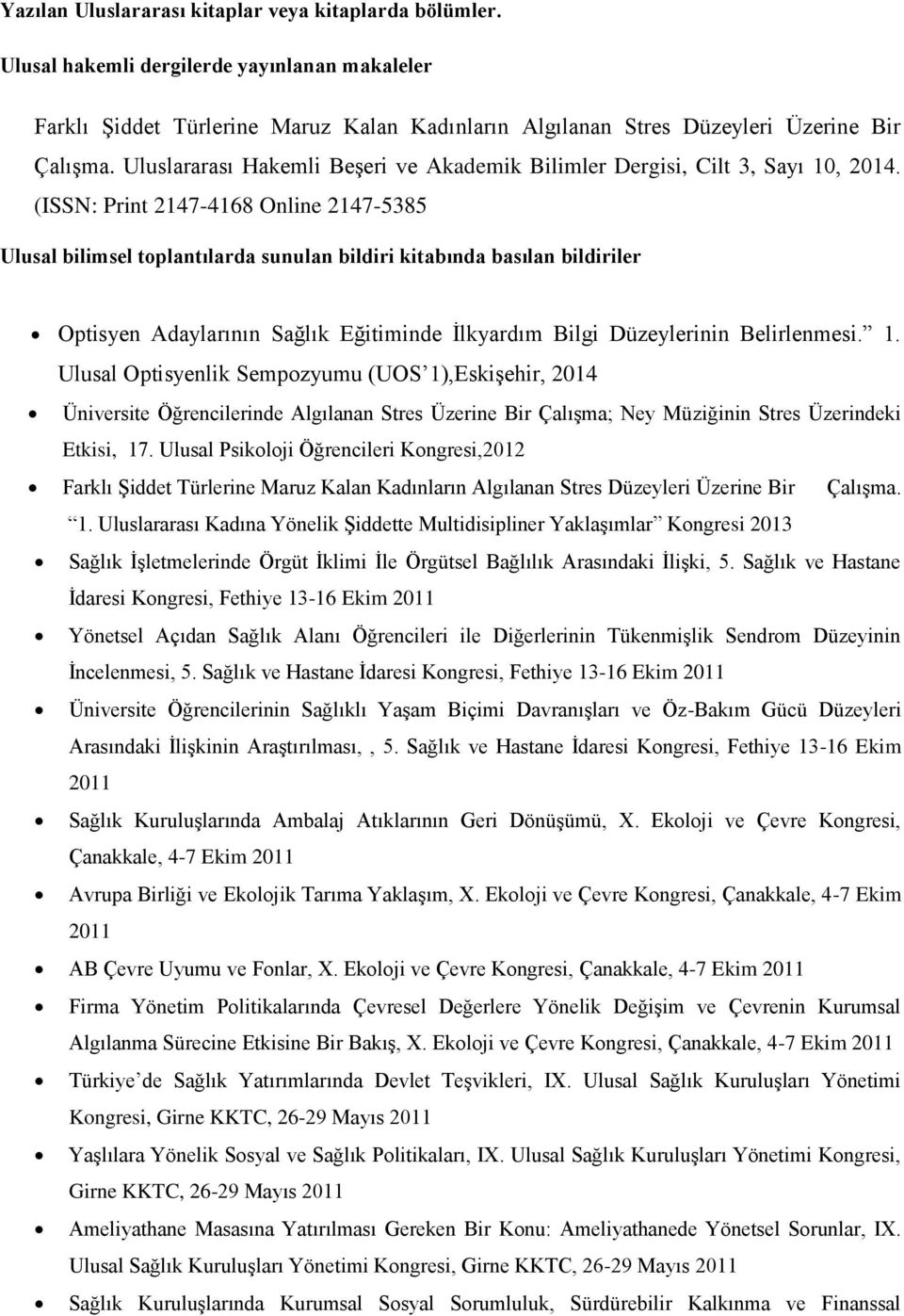 (ISSN: Print 2147-4168 Online 2147-5385 Ulusal bilimsel toplantılarda sunulan bildiri kitabında basılan bildiriler Optisyen Adaylarının Sağlık Eğitiminde İlkyardım Bilgi Düzeylerinin Belirlenmesi. 1.