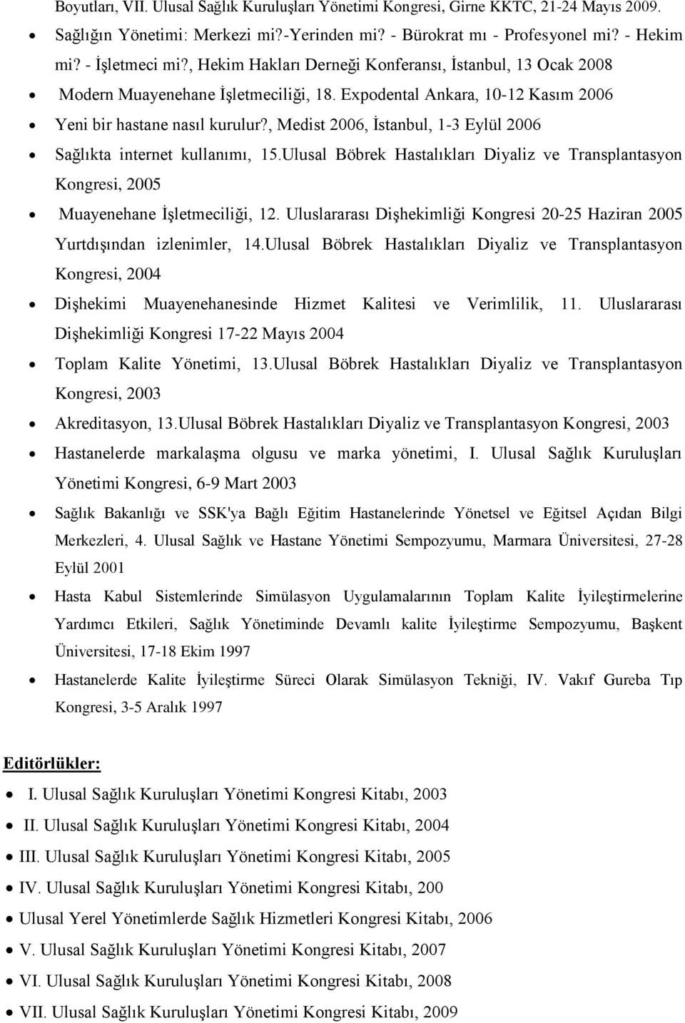 , Medist 2006, İstanbul, 1-3 Eylül 2006 Sağlıkta internet kullanımı, 15.Ulusal Böbrek Hastalıkları Diyaliz ve Transplantasyon Kongresi, 2005 Muayenehane İşletmeciliği, 12.