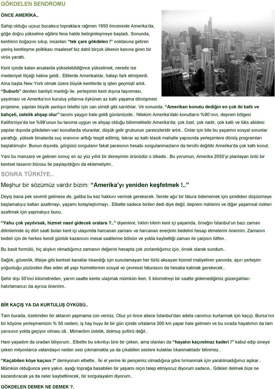 Kent içinde kalan arsalarda yükselebildiğince yükselmek, nerede ise medeniyet ölçeği haline geldi.. Ellilerde Amerikalılar, hatayı fark etmişlerdi.