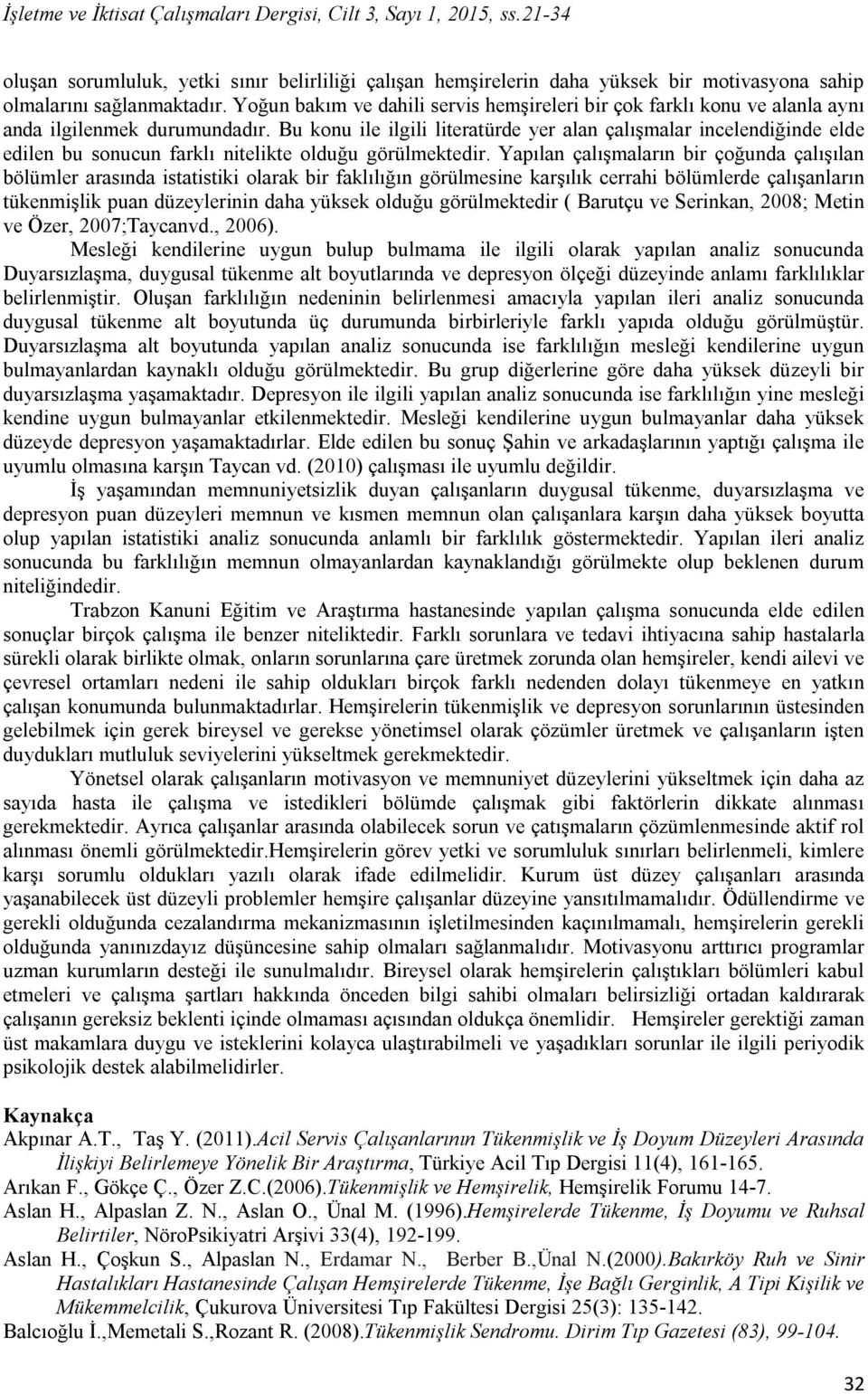 Bu konu ile ilgili literatürde yer alan çalışmalar incelendiğinde elde edilen bu sonucun farklı nitelikte olduğu görülmektedir.