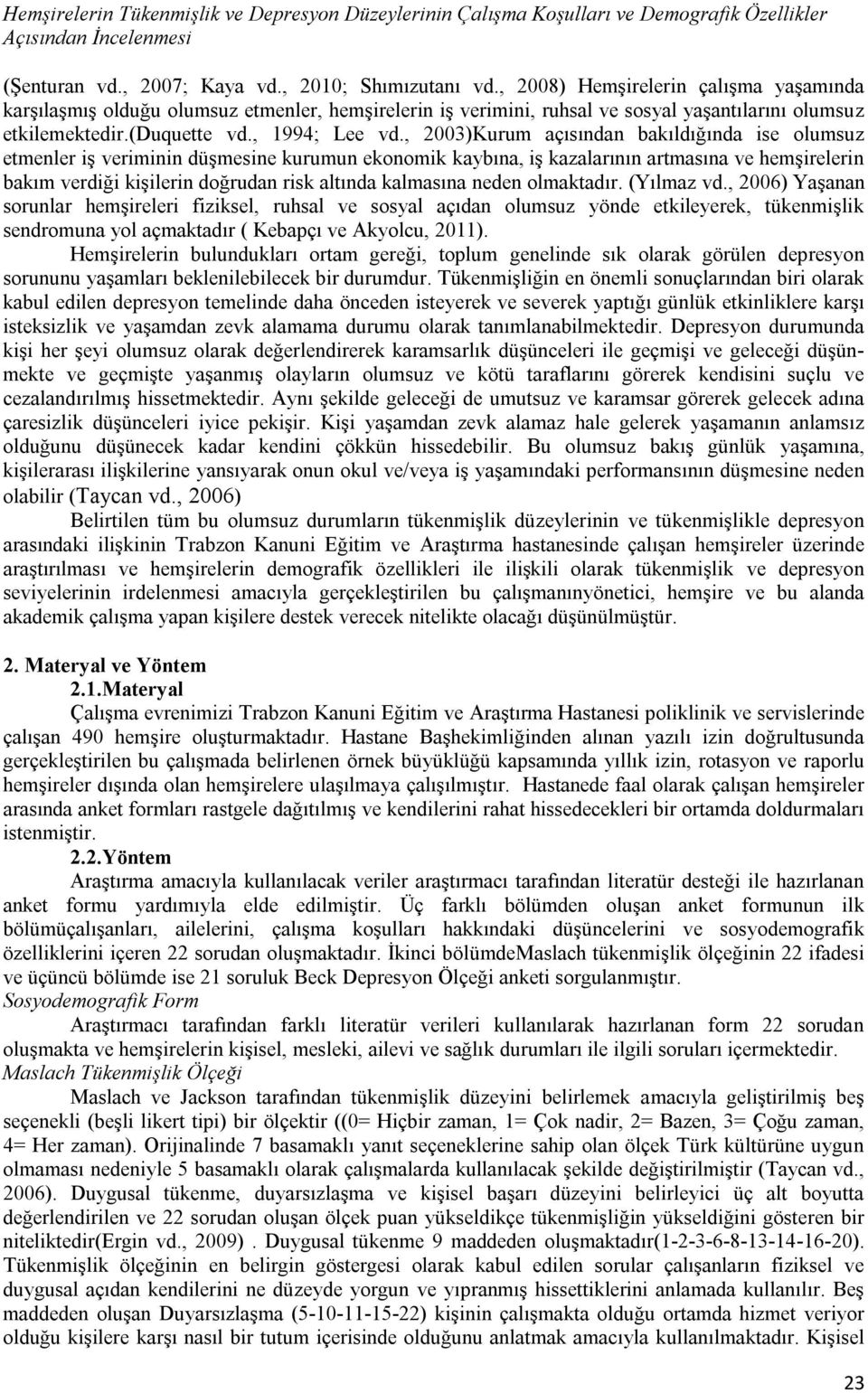 , 2003)Kurum açısından bakıldığında ise olumsuz etmenler iş veriminin düşmesine kurumun ekonomik kaybına, iş kazalarının artmasına ve hemşirelerin bakım verdiği kişilerin doğrudan risk altında