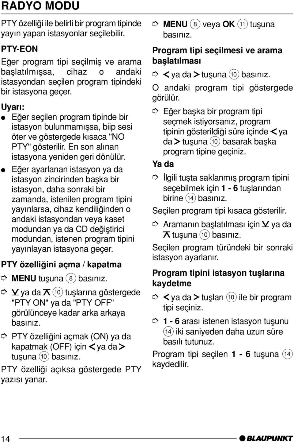 Eπer seçilen program tipinde bir istasyon bulunmam µsa, biip sesi öter ve göstergede k saca "NO PTY" gösterilir. En son al nan istasyona yeniden geri dönülür.