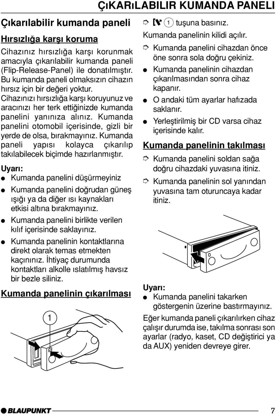 Kumanda panelini otomobil içerisinde, gizli bir yerde de olsa, b rakmay n z. Kumanda paneli yap s kolayca ç kar l p tak labilecek biçimde haz rlanm µt r.