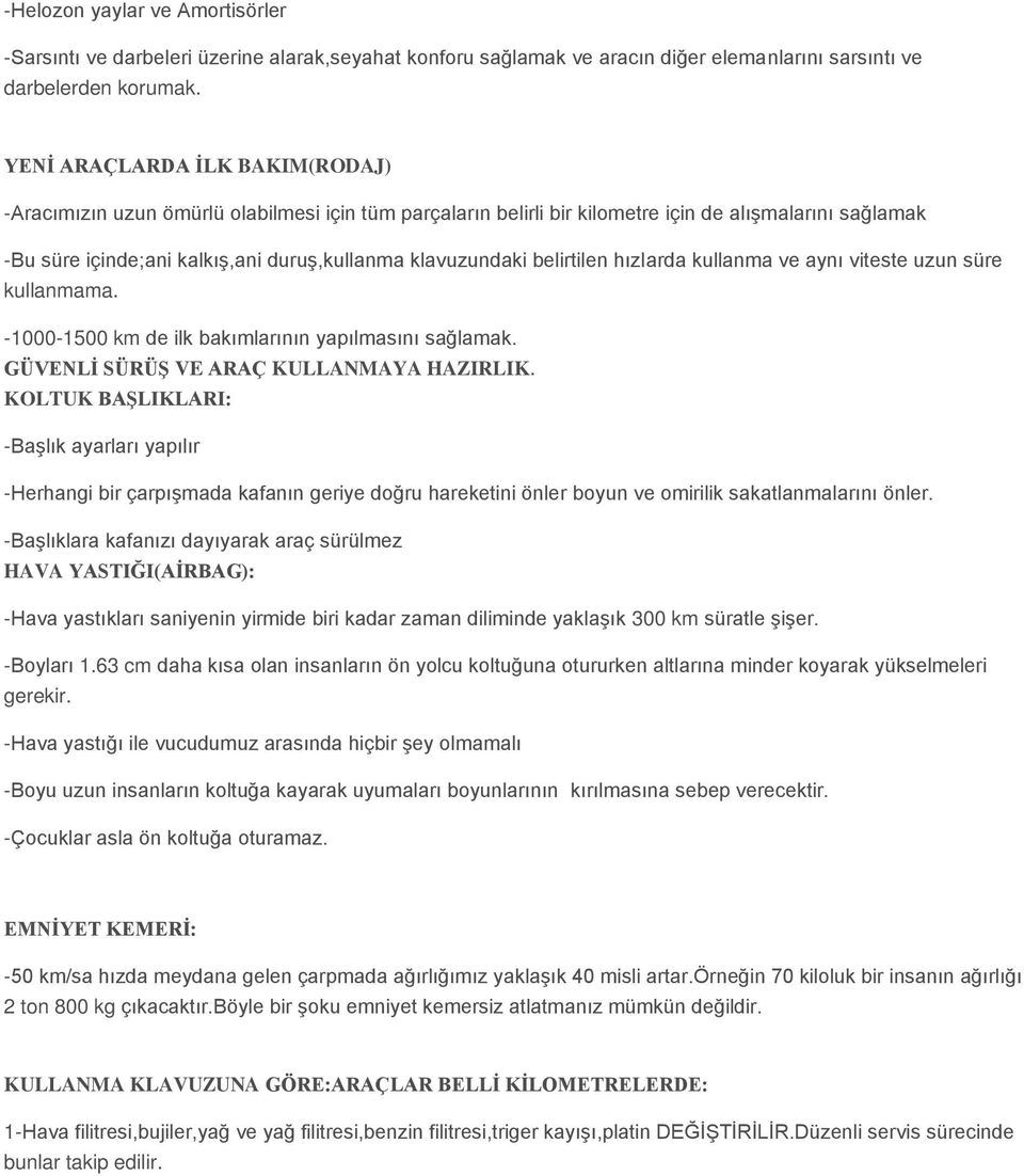 belirtilen hızlarda kullanma ve aynı viteste uzun süre kullanmama. -1000-1500 km de ilk bakımlarının yapılmasını sağlamak. GÜVENLİ SÜRÜŞ VE ARAÇ KULLANMAYA HAZIRLIK.
