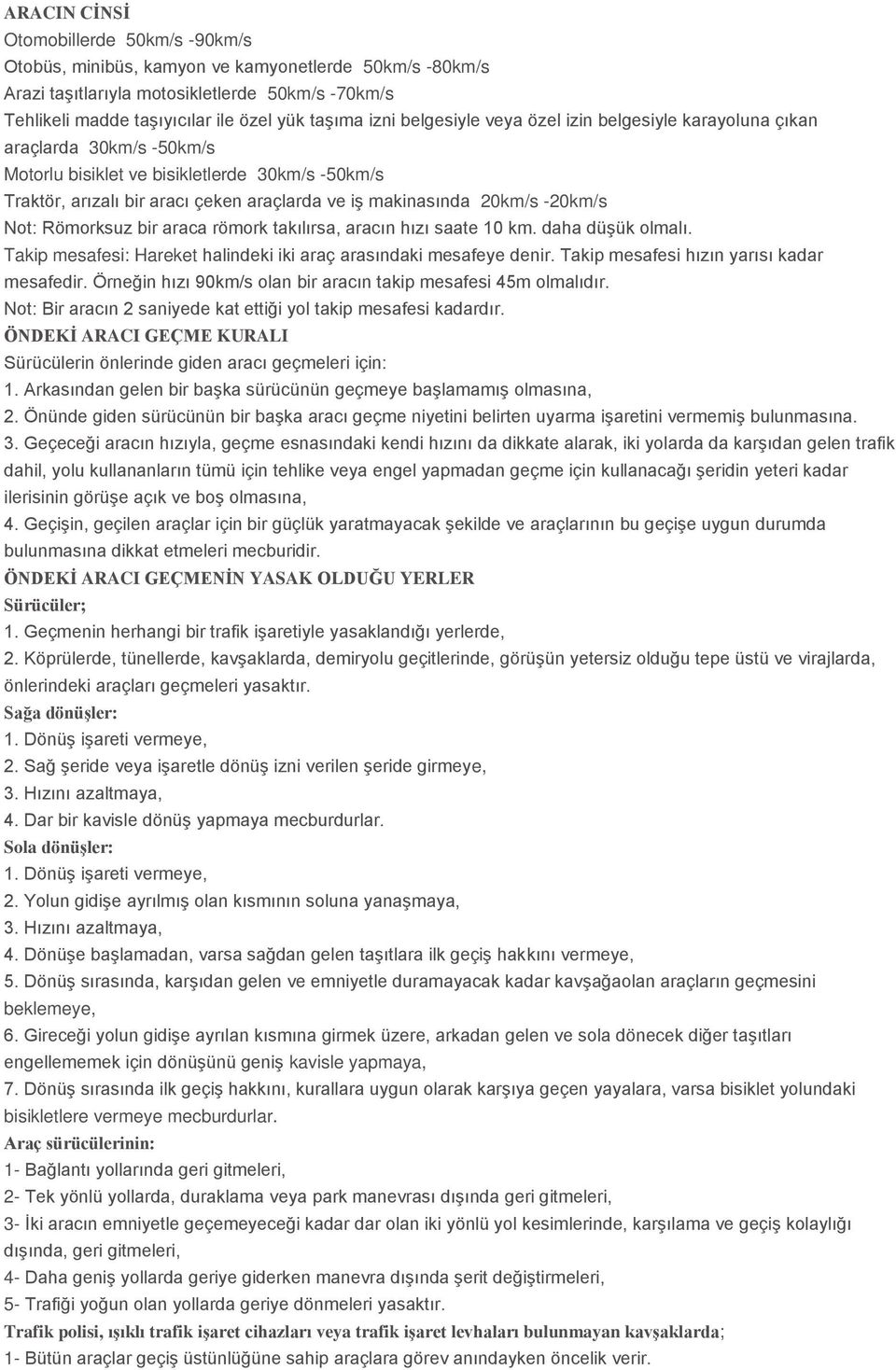 20km/s -20km/s Not: Römorksuz bir araca römork takılırsa, aracın hızı saate 10 km. daha düşük olmalı. Takip mesafesi: Hareket halindeki iki araç arasındaki mesafeye denir.