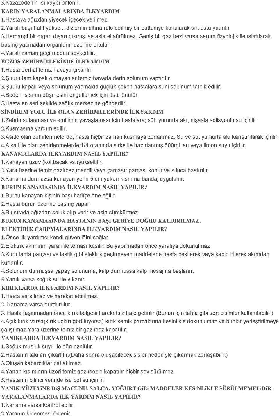 Geniş bir gaz bezi varsa serum fizyolojik ile ıslatılarak basınç yapmadan organların üzerine örtülür. 4.Yaralı zaman geçirmeden sevkedilir.. EGZOS ZEHİRMELERİNDE İLKYARDIM 1.