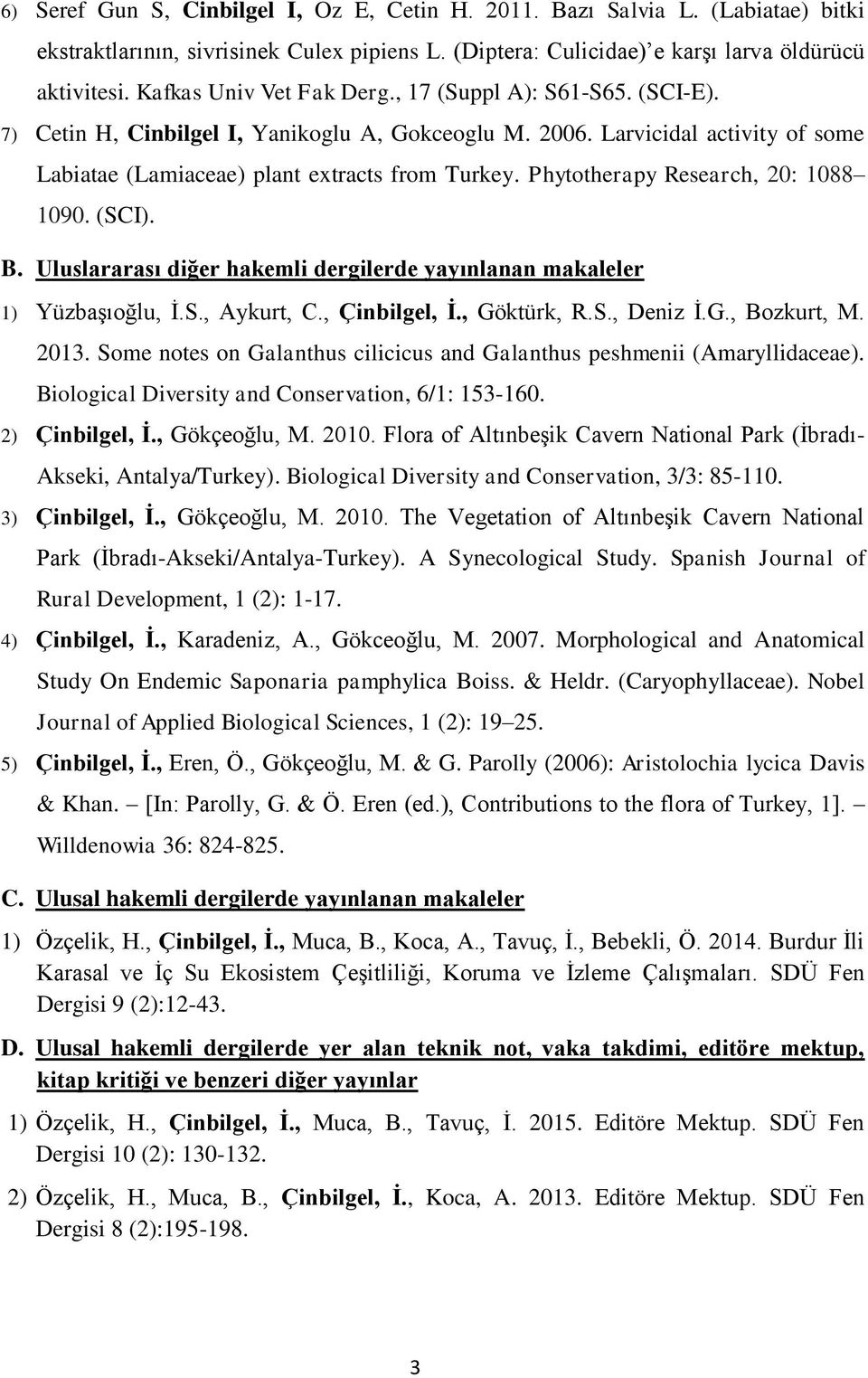 Phytotherapy Research, 20: 1088 1090. (SCI). B. Uluslararası diğer hakemli dergilerde yayınlanan makaleler 1) Yüzbaşıoğlu, İ.S., Aykurt, C., Çinbilgel, İ., Göktürk, R.S., Deniz İ.G., Bozkurt, M. 2013.