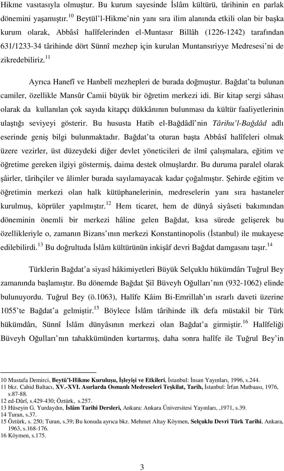 Muntansıriyye Medresesi ni de zikredebiliriz. 11 Ayrıca Hanefî ve Hanbelî mezhepleri de burada do mu tur. Ba dat ta bulunan camiler, özellikle Mansûr Camii büyük bir ö retim merkezi idi.