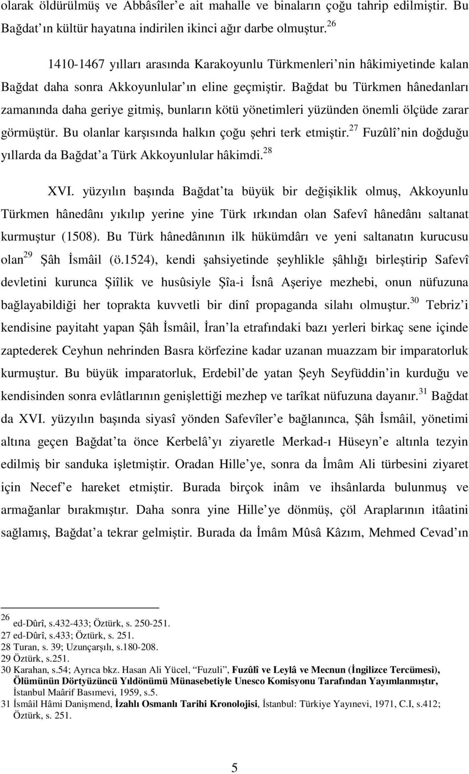 Ba dat bu Türkmen hânedanları zamanında daha geriye gitmi, bunların kötü yönetimleri yüzünden önemli ölçüde zarar görmü tür. Bu olanlar kar ısında halkın ço u ehri terk etmi tir.