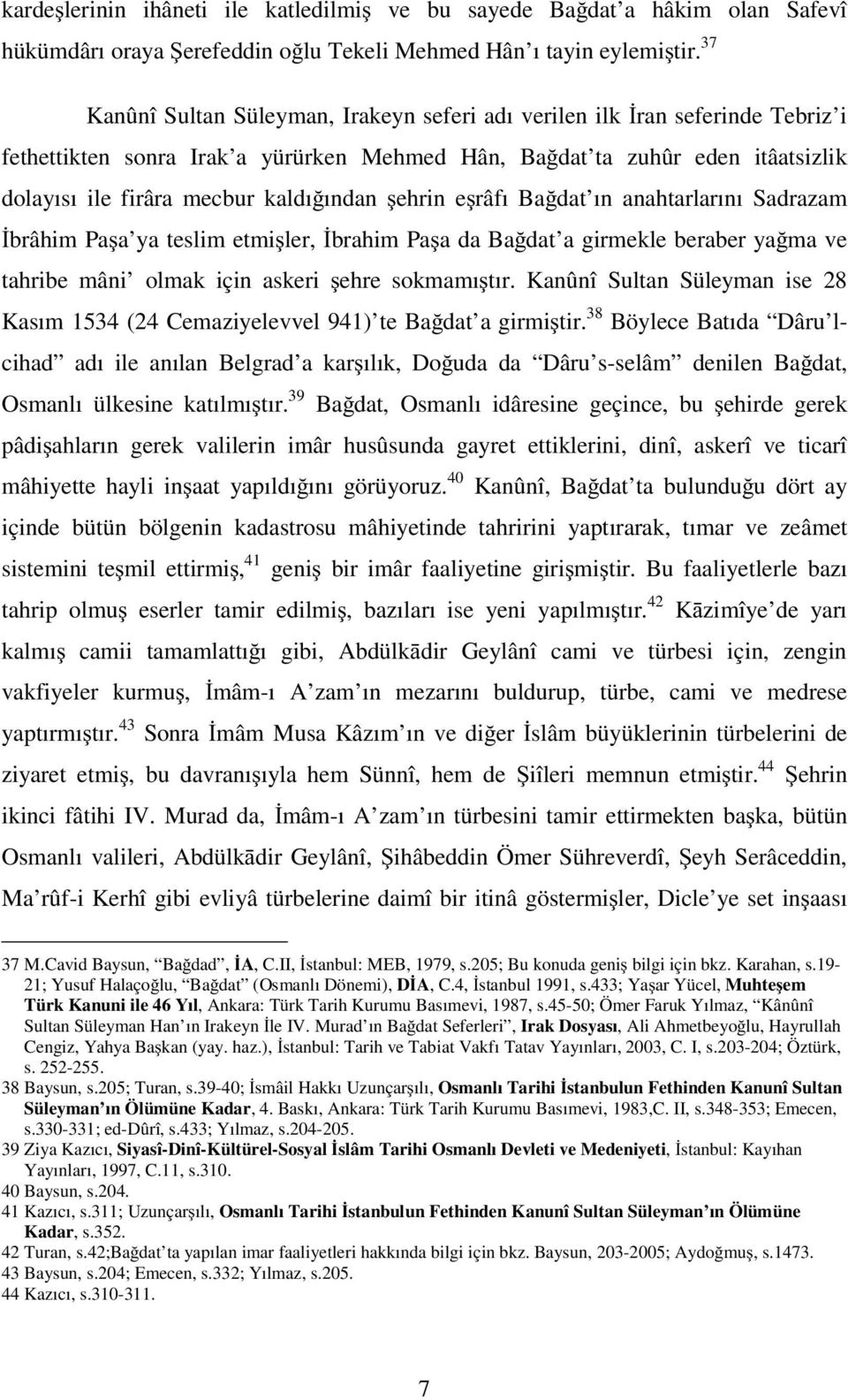 ehrin e râfı Ba dat ın anahtarlarını Sadrazam brâhim Pa a ya teslim etmi ler, brahim Pa a da Ba dat a girmekle beraber ya ma ve tahribe mâni olmak için askeri ehre sokmamı tır.