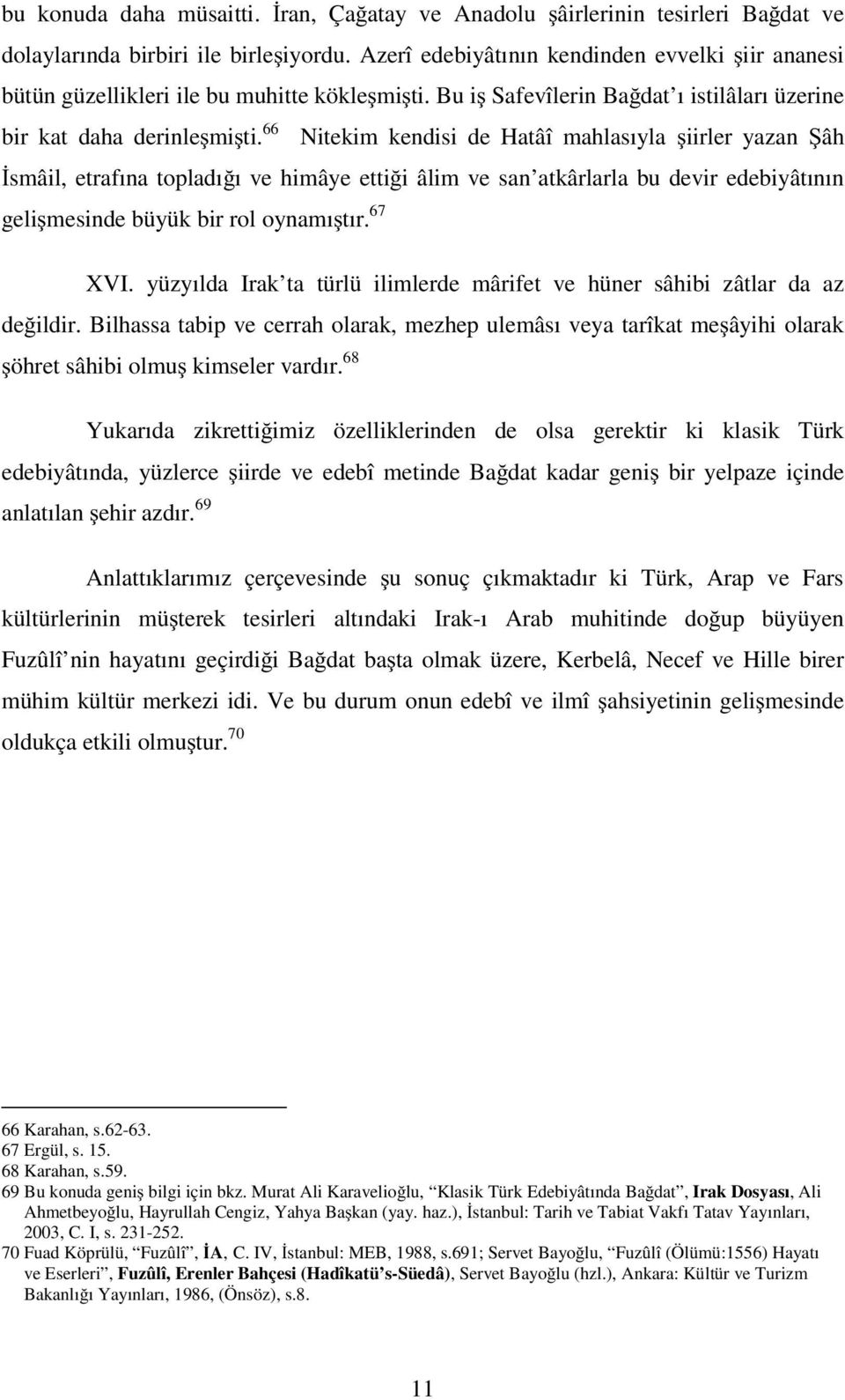 66 Nitekim kendisi de Hatâî mahlasıyla iirler yazan âh smâil, etrafına topladı ı ve himâye etti i âlim ve san atkârlarla bu devir edebiyâtının geli mesinde büyük bir rol oynamı tır. 67 XVI.