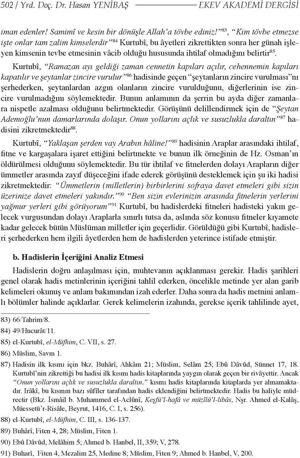 Kurtubî, Ramazan ayı geldiği zaman cennetin kapıları açılır, cehennemin kapıları kapatılır ve şeytanlar zincire vurulur 86 hadisinde geçen şeytanların zincire vurulması nı şerhederken, şeytanlardan