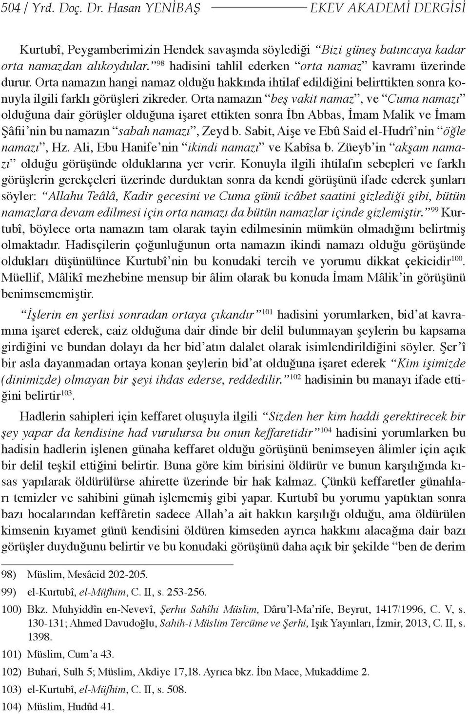 Orta namazın beş vakit namaz, ve Cuma namazı olduğuna dair görüşler olduğuna işaret ettikten sonra İbn Abbas, İmam Malik ve İmam Şâfii nin bu namazın sabah namazı, Zeyd b.