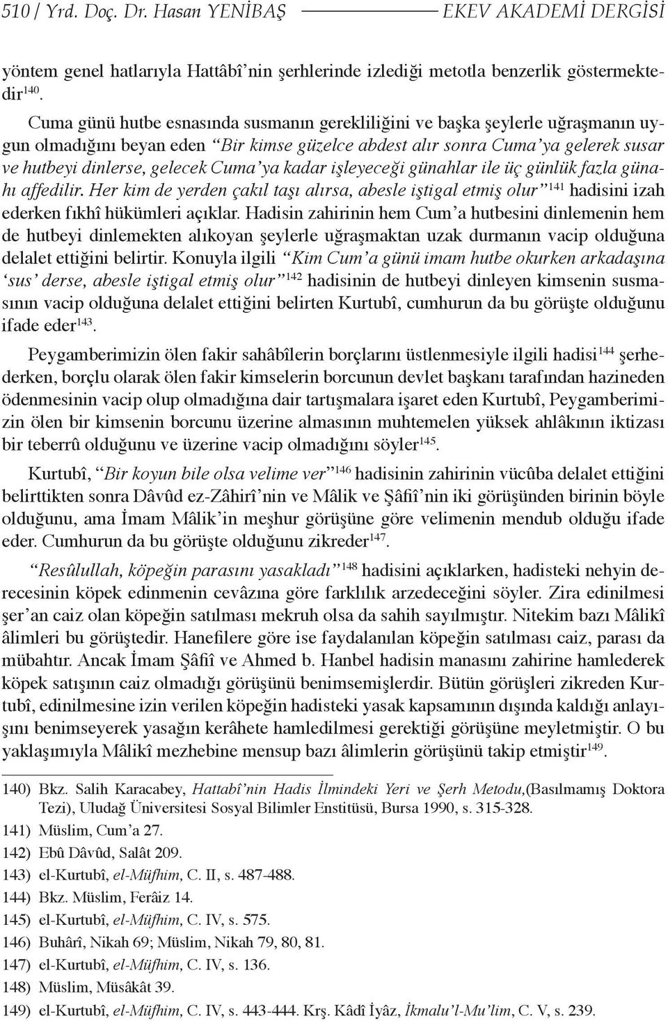 ya kadar işleyeceği günahlar ile üç günlük fazla günahı affedilir. Her kim de yerden çakıl taşı alırsa, abesle iştigal etmiş olur 141 hadisini izah ederken fıkhî hükümleri açıklar.