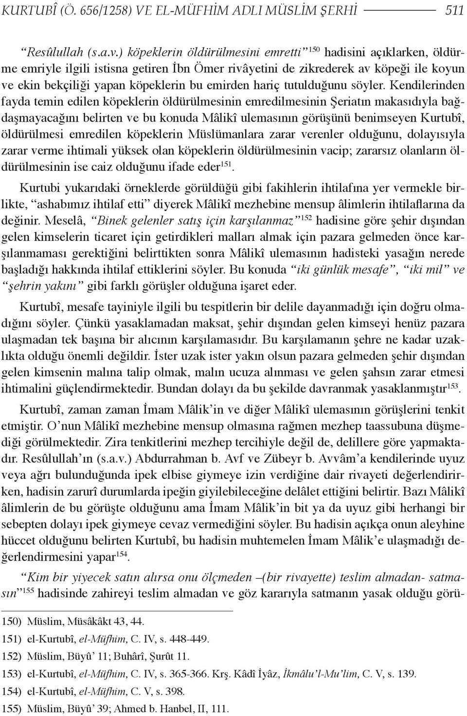 ) köpeklerin öldürülmesini emretti 150 hadisini açıklarken, öldürme emriyle ilgili istisna getiren İbn Ömer rivâyetini de zikrederek av köpeği ile koyun ve ekin bekçiliği yapan köpeklerin bu emirden