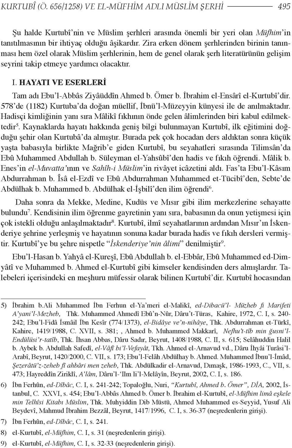 HAYATI VE ESERLERİ Tam adı Ebu l-abbâs Ziyâüddîn Ahmed b. Ömer b. İbrahim el-ensârî el-kurtubî dir. 578 de (1182) Kurtuba da doğan müellif, İbnü l-müzeyyin künyesi ile de anılmaktadır.