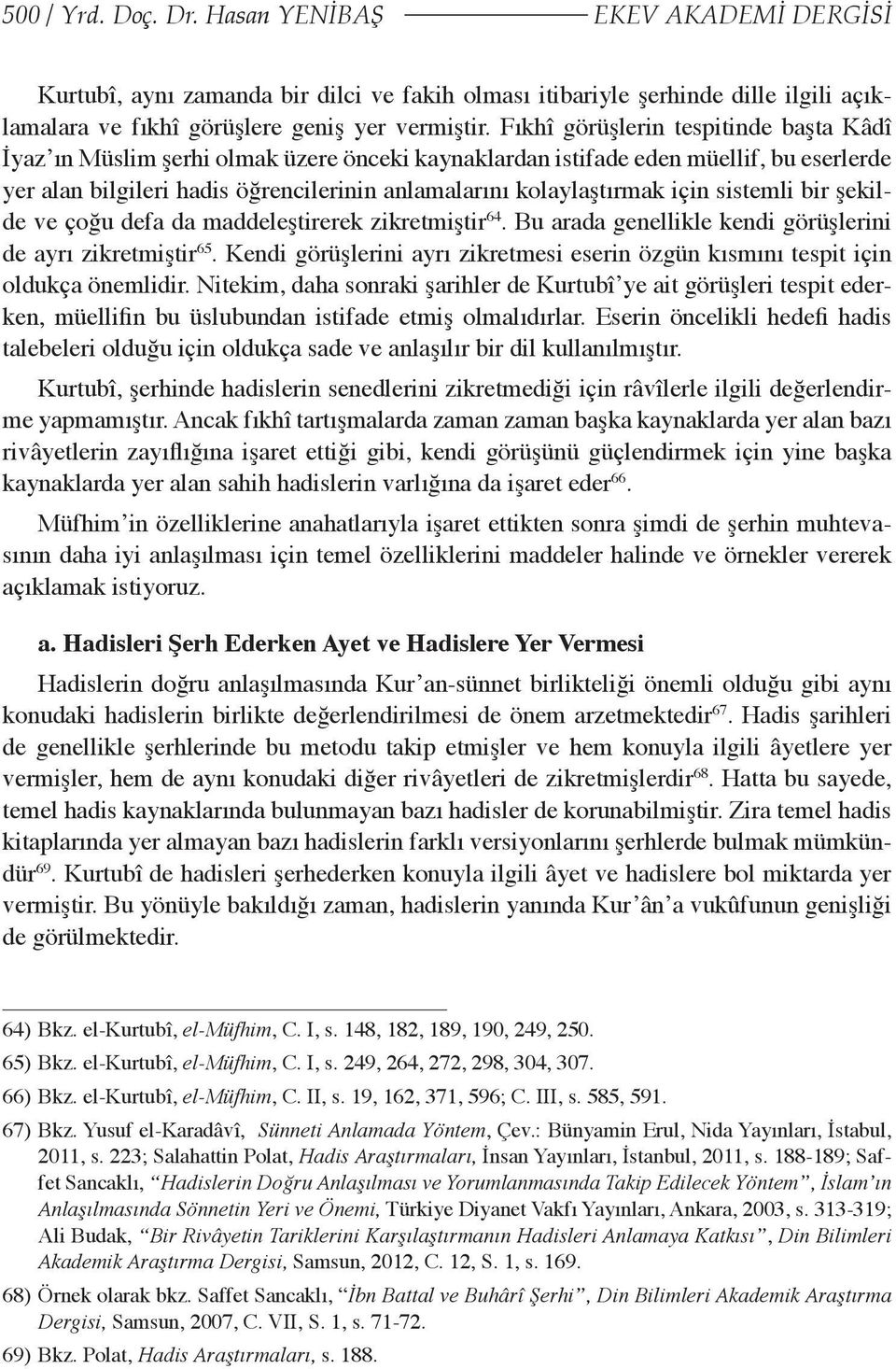 için sistemli bir şekilde ve çoğu defa da maddeleştirerek zikretmiştir 64. Bu arada genellikle kendi görüşlerini de ayrı zikretmiştir 65.