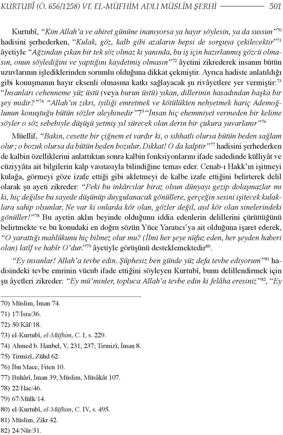 çekilecektir 71 âyetiyle Ağzından çıkan bir tek söz olmaz ki yanında, bu iş için hazırlanmış gözcü olmasın, onun söylediğini ve yaptığını kaydetmiş olmasın 72 âyetini zikrederek insanın bütün