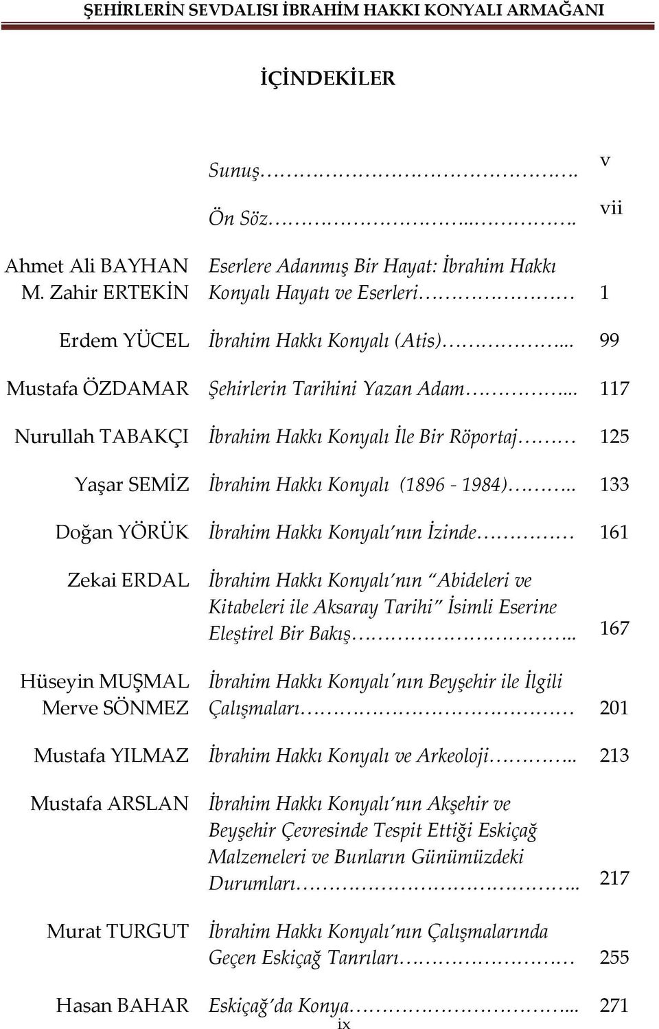 . 133 Doğan YÖRÜK İbrahim Hakkı Konyalı nın İzinde 161 Zekai ERDAL İbrahim Hakkı Konyalı nın Abideleri ve Kitabeleri ile Aksaray Tarihi İsimli Eserine Eleştirel Bir Bakış.