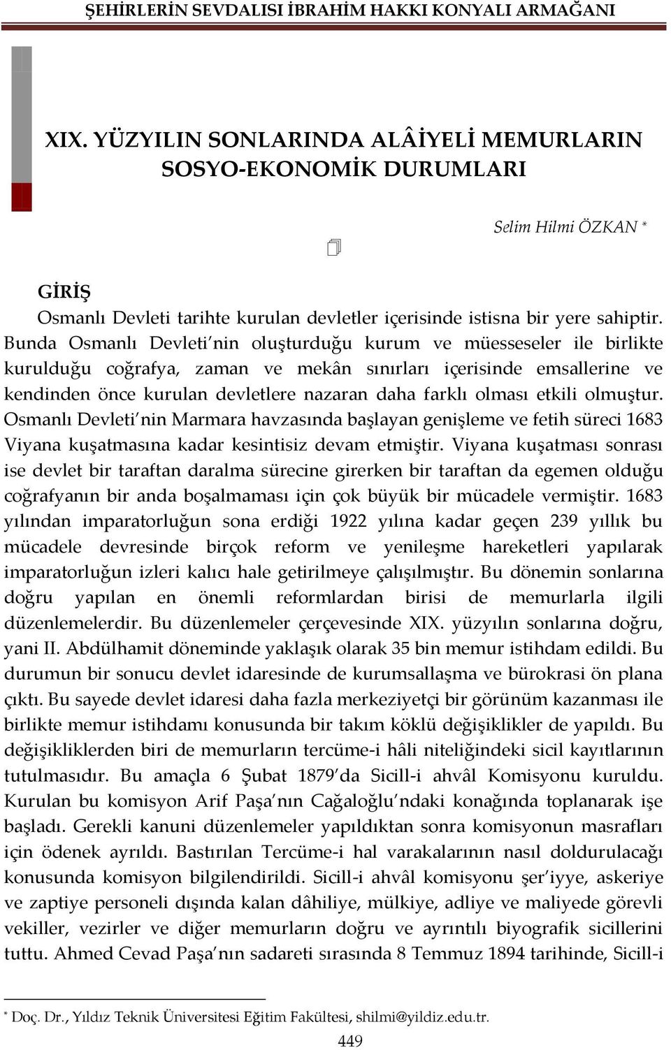 olması etkili olmuştur. Osmanlı Devleti nin Marmara havzasında başlayan genişleme ve fetih süreci 1683 Viyana kuşatmasına kadar kesintisiz devam etmiştir.