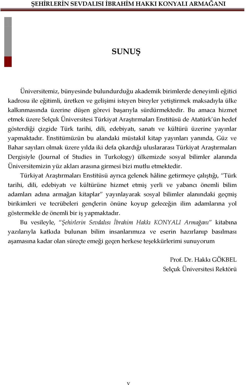 Bu amaca hizmet etmek üzere Selçuk Üniversitesi Türkiyat Araştırmaları Enstitüsü de Atatürk ün hedef gösterdiği çizgide Türk tarihi, dili, edebiyatı, sanatı ve kültürü üzerine yayınlar yapmaktadır.