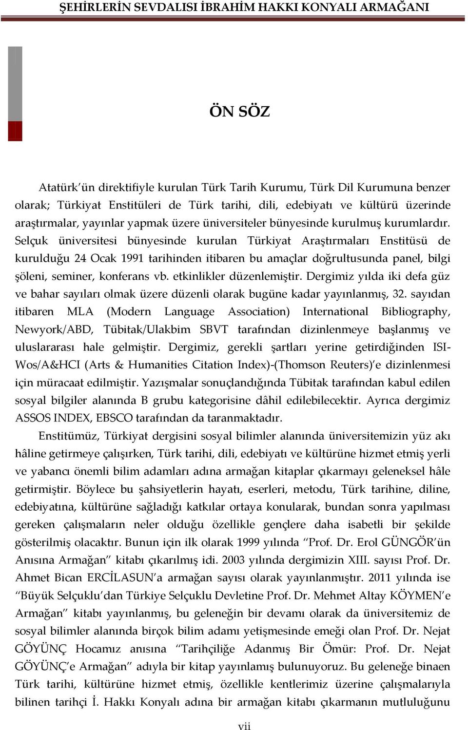 Selçuk üniversitesi bünyesinde kurulan Türkiyat Araştırmaları Enstitüsü de kurulduğu 24 Ocak 1991 tarihinden itibaren bu amaçlar doğrultusunda panel, bilgi şöleni, seminer, konferans vb.