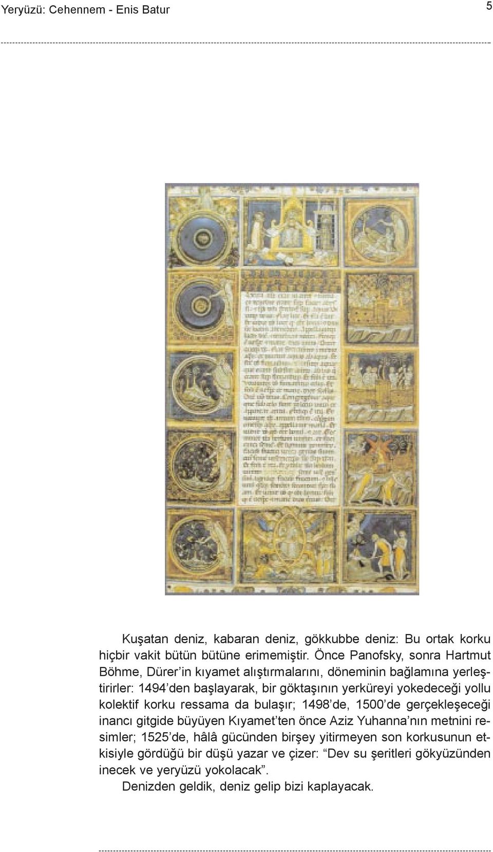 yokedeceði yollu kolektif korku ressama da bulaþýr; 1498 de, 1500 de gerçekleþeceði inancý gitgide büyüyen Kýyamet ten önce Aziz Yuhanna nýn metnini resimler;