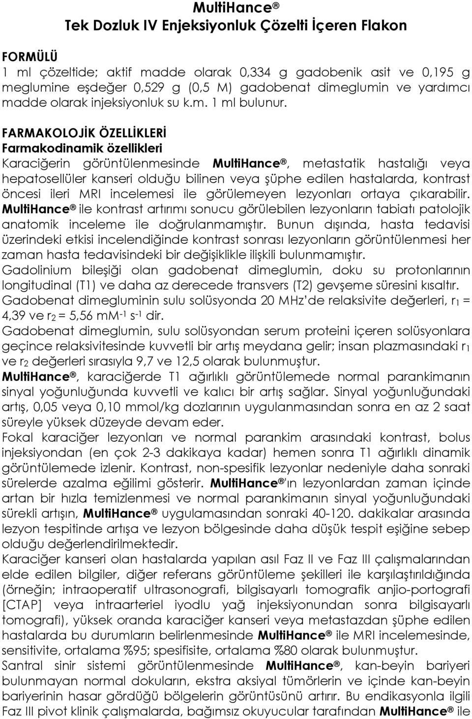 FARMAKOLOJĐK ÖZELLĐKLERĐ Farmakodinamik özellikleri Karaciğerin görüntülenmesinde MultiHance, metastatik hastalığı veya hepatosellüler kanseri olduğu bilinen veya şüphe edilen hastalarda, kontrast