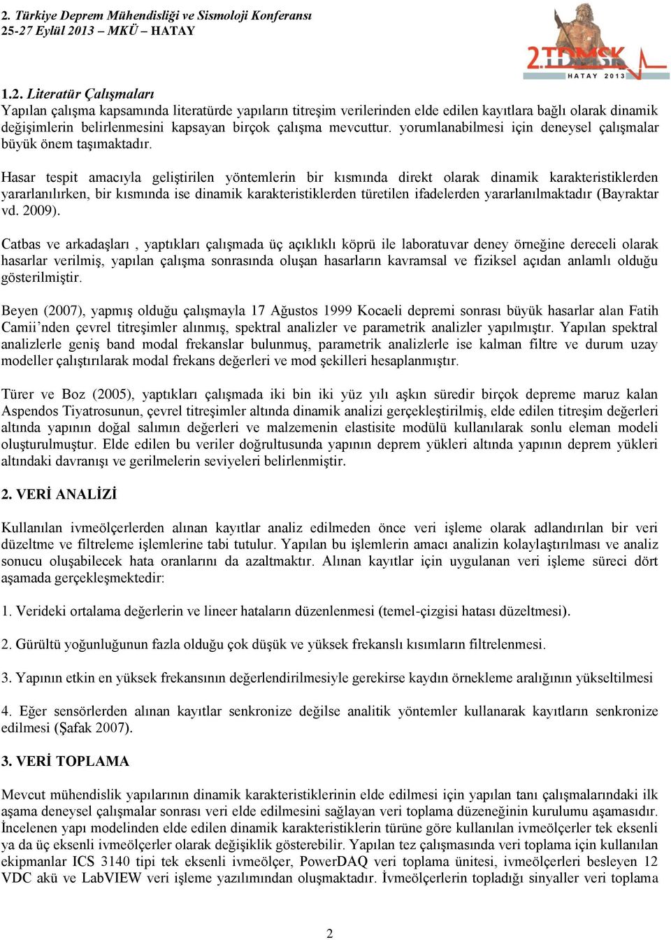 Hasar tespit amacıyla geliştirilen yöntemlerin bir kısmında direkt olarak dinamik karakteristiklerden yararlanılırken, bir kısmında ise dinamik karakteristiklerden türetilen ifadelerden