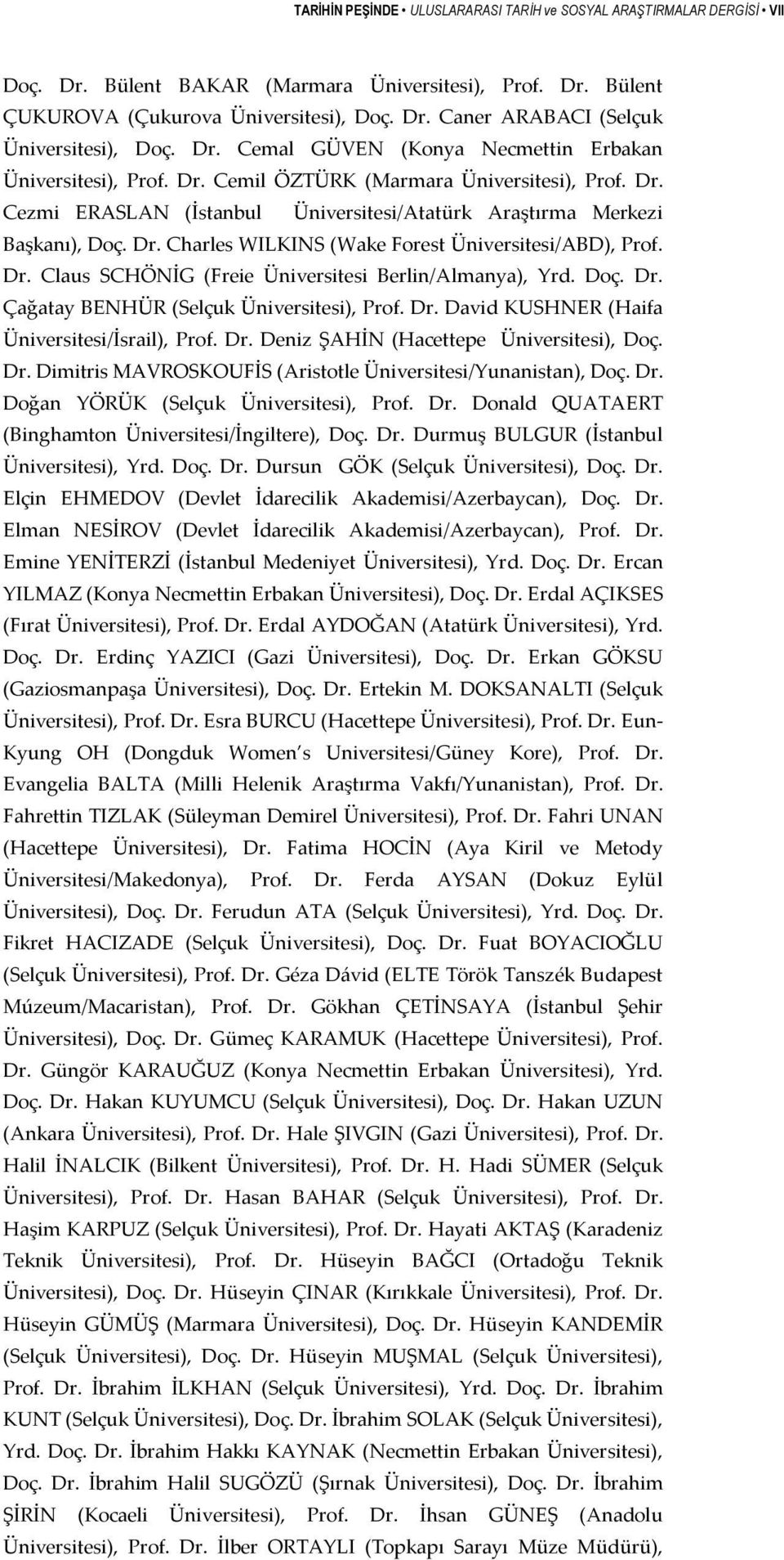 Dr. Claus SCHÖNİG (Freie Üniversitesi Berlin/Almanya), Yrd. Doç. Dr. Çağatay BENHÜR (Selçuk Üniversitesi), Prof. Dr. David KUSHNER (Haifa Üniversitesi/İsrail), Prof. Dr. Deniz ŞAHİN (Hacettepe Üniversitesi), Doç.