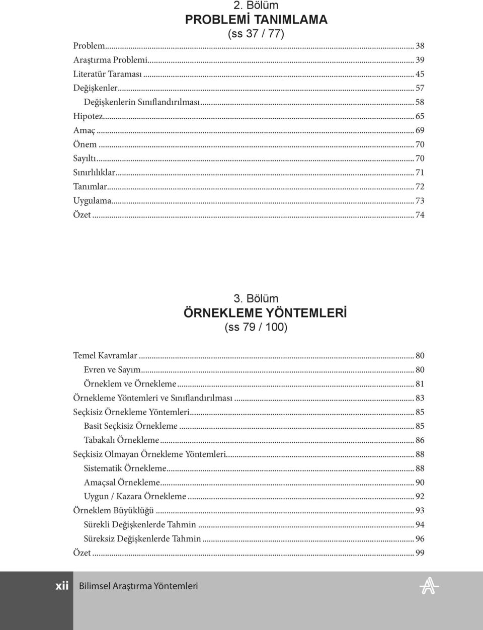 .. 81 Örnekleme Yöntemleri ve Sınıflandırılması... 83 Seçkisiz Örnekleme Yöntemleri... 85 Basit Seçkisiz Örnekleme... 85 Tabakalı Örnekleme.