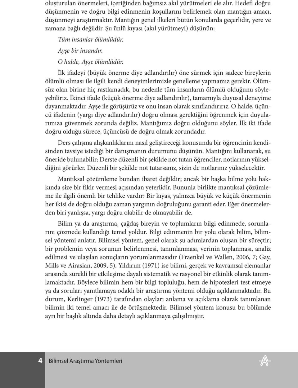 İlk ifadeyi ( büyük önerme diye adlandırılır) öne sürmek için sadece bireylerin ölümlü olması ile ilgili kendi deneyimlerimizle genelleme yapmamız gerekir.