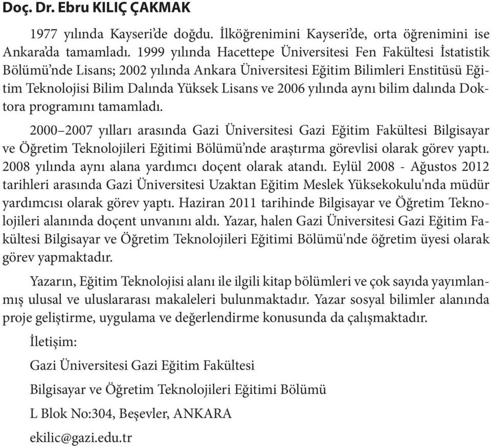 yılında aynı bilim dalında Doktora programını tamamladı.