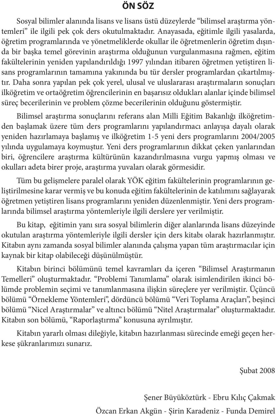 fakültelerinin yeniden yapılandırıldığı 1997 yılından itibaren öğretmen yetiştiren lisans programlarının tamamına yakınında bu tür dersler programlardan çıkartılmıştır.