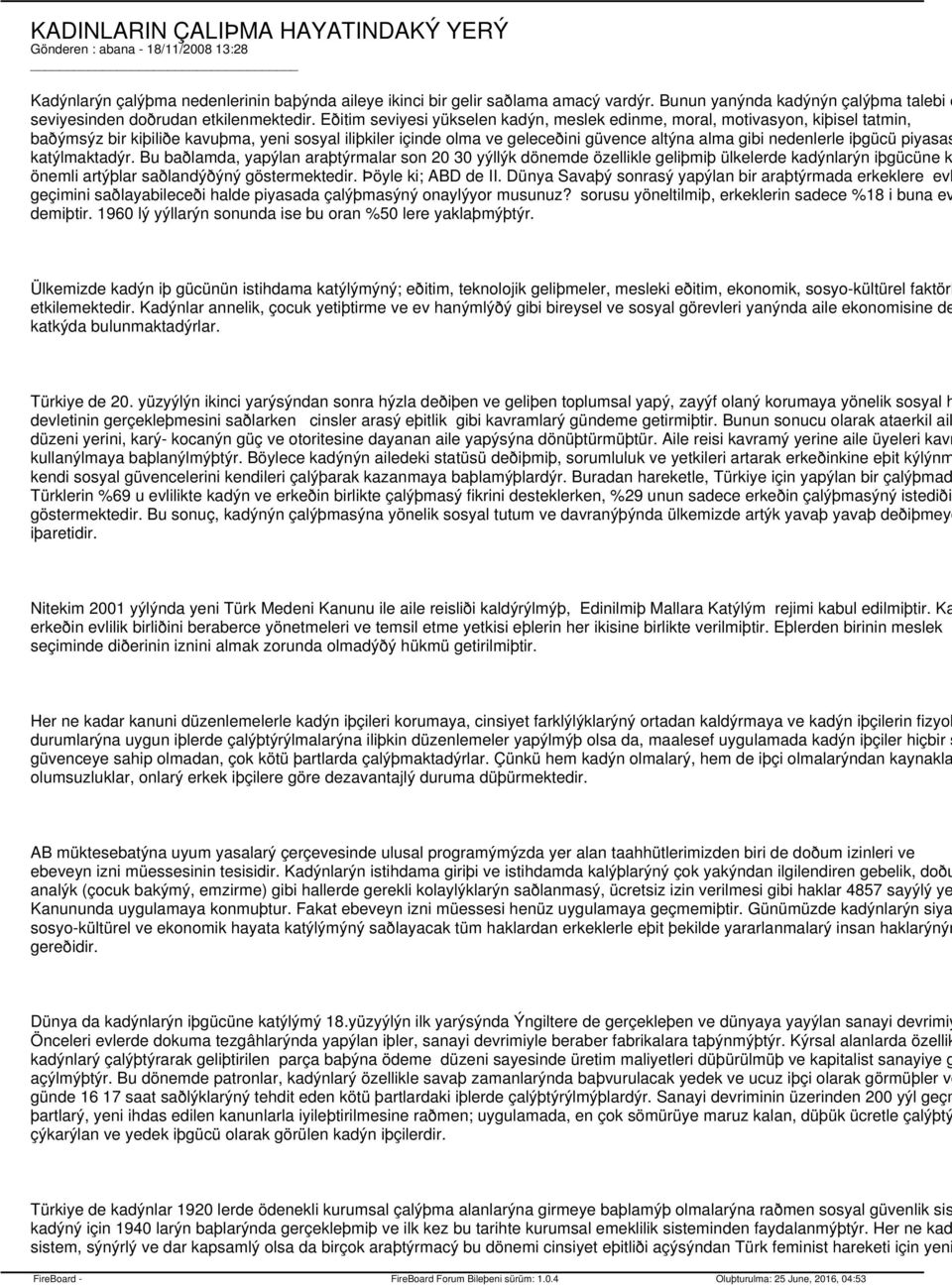 Eðitim seviyesi yükselen kadýn, meslek edinme, moral, motivasyon, kiþisel tatmin, baðýmsýz bir kiþiliðe kavuþma, yeni sosyal iliþkiler içinde olma ve geleceðini güvence altýna alma gibi nedenlerle