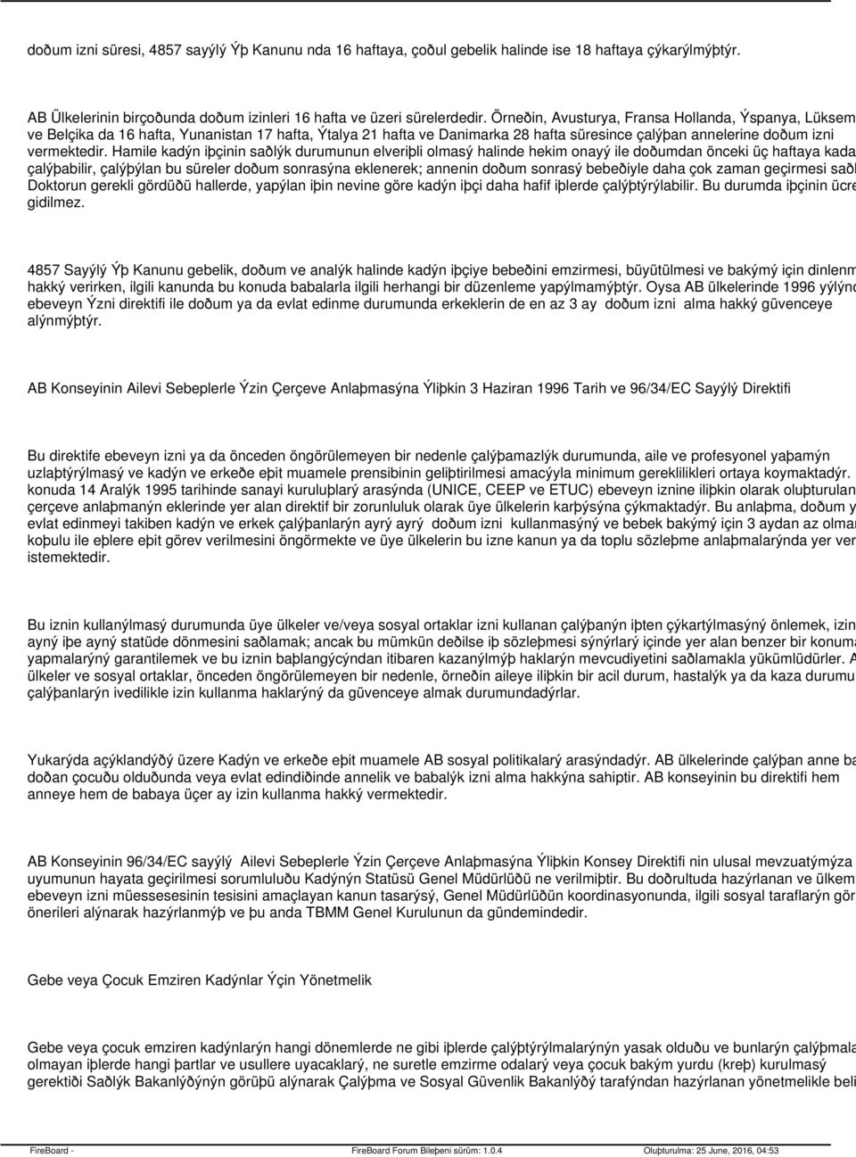 Hamile kadýn iþçinin saðlýk durumunun elveriþli olmasý halinde hekim onayý ile doðumdan önceki üç haftaya kadar çalýþabilir, çalýþýlan bu süreler doðum sonrasýna eklenerek; annenin doðum sonrasý