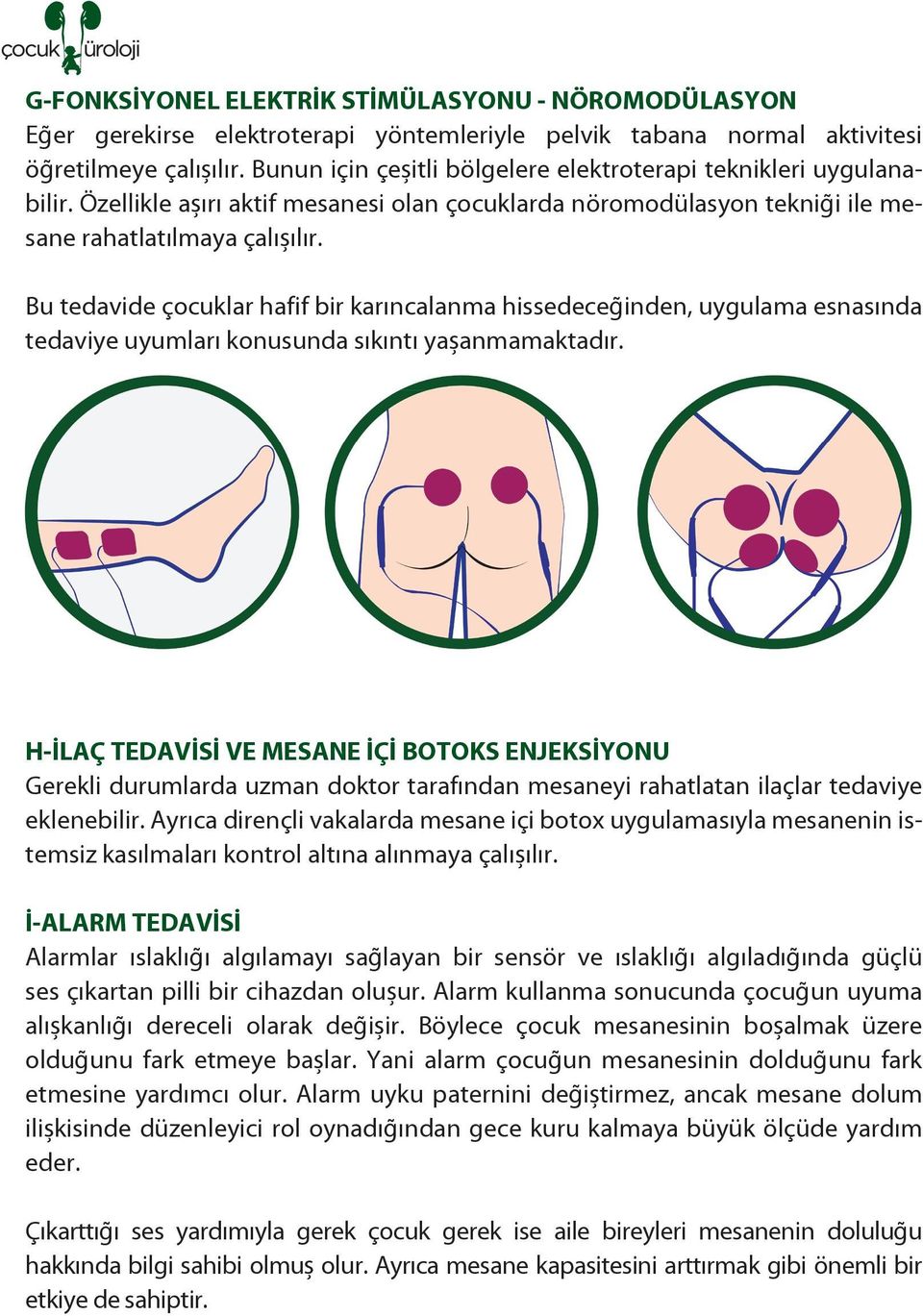 Bu tedavide çocuklar hafif bir karıncalanma hissedeceğinden, uygulama esnasında tedaviye uyumları konusunda sıkıntı yaşanmamaktadır.