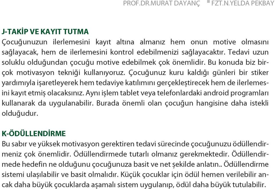 Çocuğunuz kuru kaldığı günleri bir stiker yardımıyla işaretleyerek hem tedaviye katılımını gerçekleştirecek hem de ilerlemesini kayıt etmiş olacaksınız.