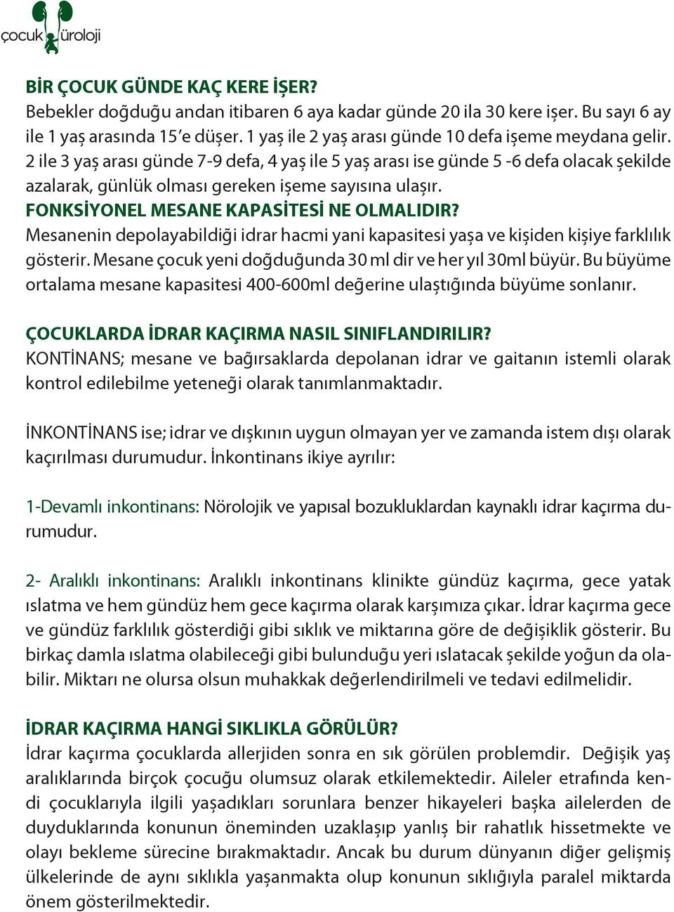 2 ile 3 yaş arası günde 7-9 defa, 4 yaş ile 5 yaş arası ise günde 5-6 defa olacak şekilde azalarak, günlük olması gereken işeme sayısına ulaşır. FONKSİYONEL MESANE KAPASİTESİ NE OLMALIDIR?