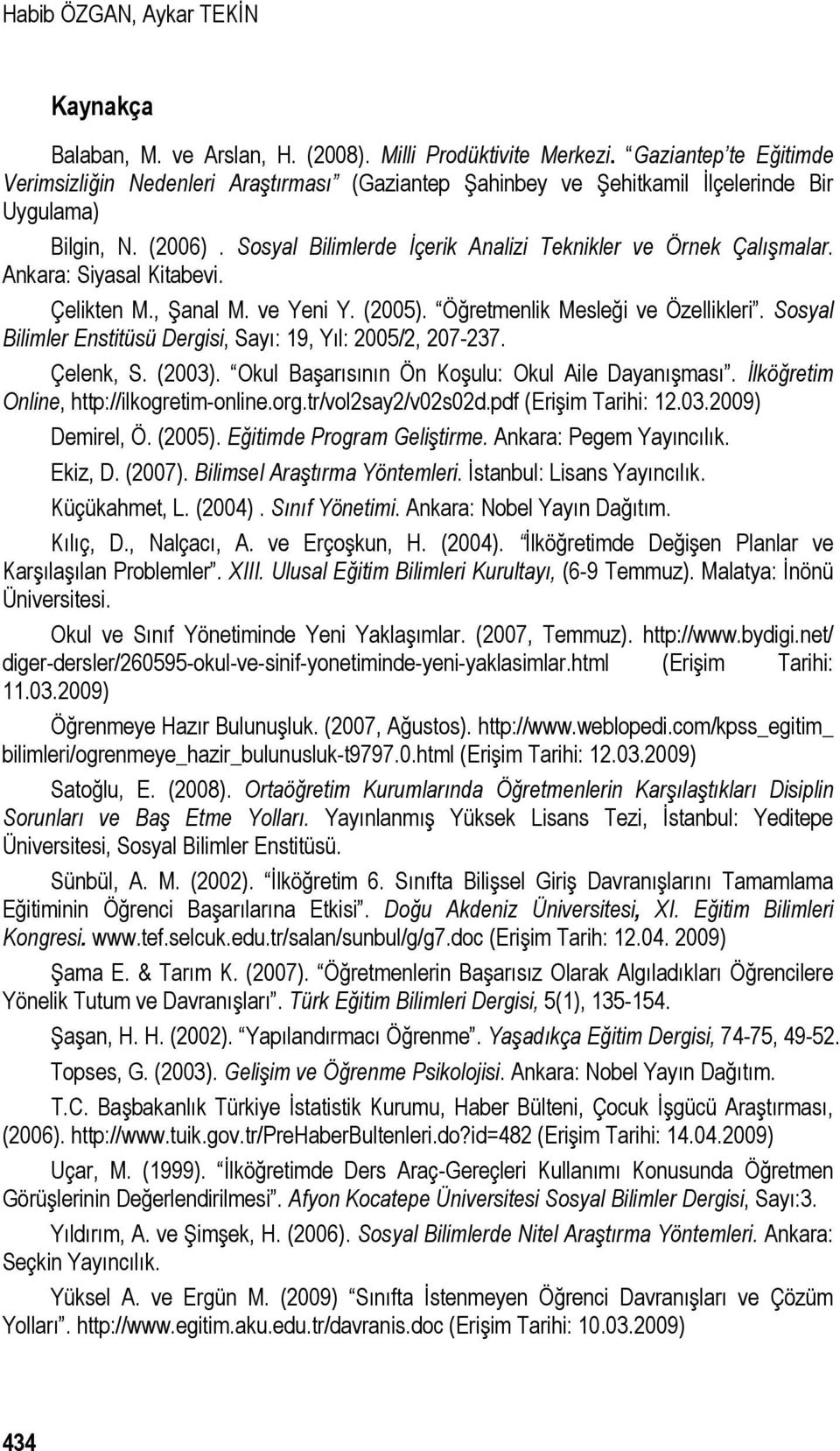 Ankara: Siyasal Kitabevi. Çelikten M., Şanal M. ve Yeni Y. (2005). Öğretmenlik Mesleği ve Özellikleri. Sosyal Bilimler Enstitüsü Dergisi, Sayı: 19, Yıl: 2005/2, 207-237. Çelenk, S. (2003).