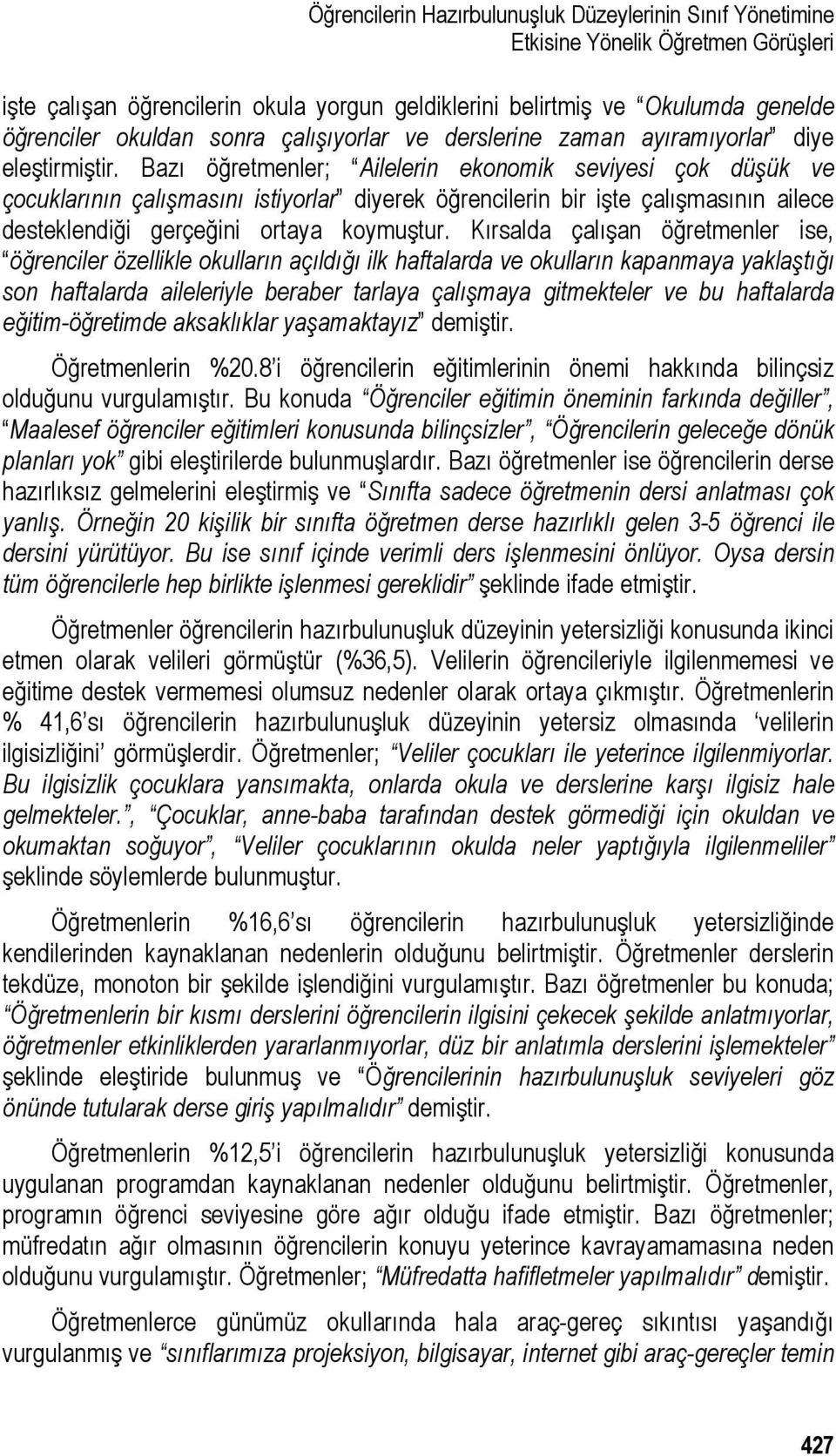 Bazı öğretmenler; Ailelerin ekonomik seviyesi çok düşük ve çocuklarının çalışmasını istiyorlar diyerek öğrencilerin bir işte çalışmasının ailece desteklendiği gerçeğini ortaya koymuştur.