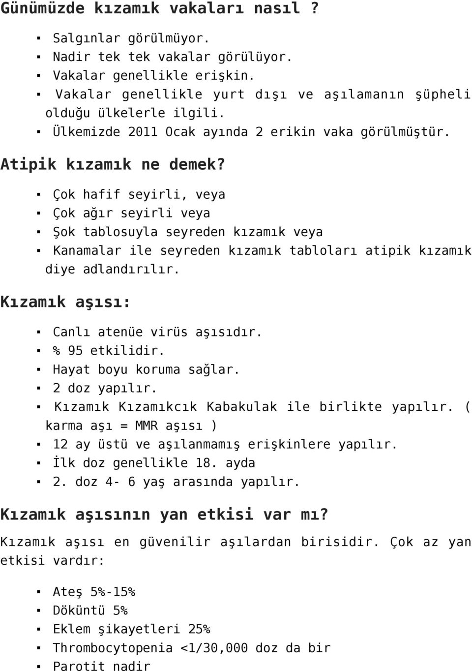 Çok hafif seyirli, veya Çok ağır seyirli veya Şok tablosuyla seyreden kızamık veya Kanamalar ile seyreden kızamık tabloları atipik kızamık diye adlandırılır.