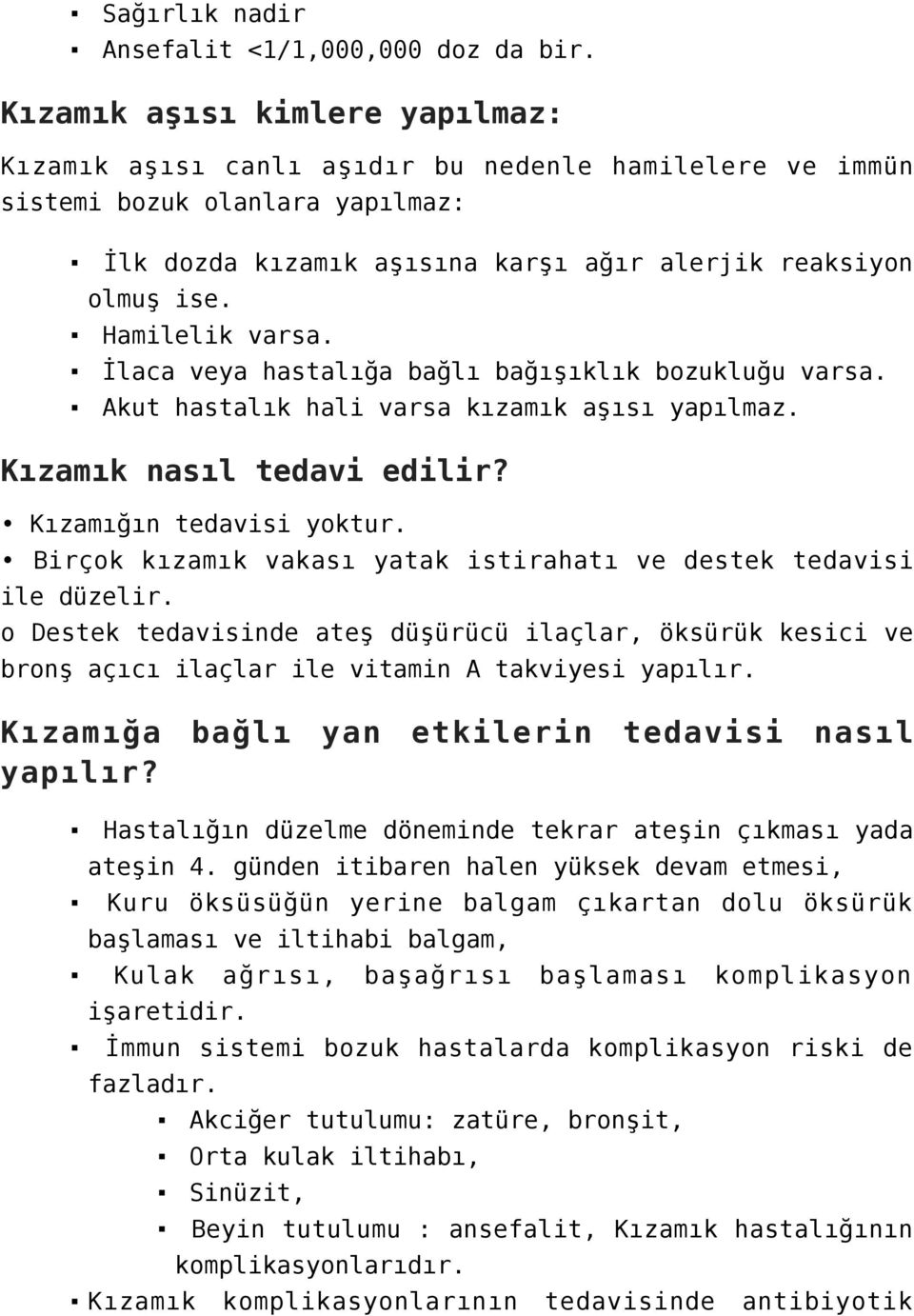 Hamilelik varsa. İlaca veya hastalığa bağlı bağışıklık bozukluğu varsa. Akut hastalık hali varsa kızamık aşısı yapılmaz. Kızamık nasıl tedavi edilir? Kızamığın tedavisi yoktur.