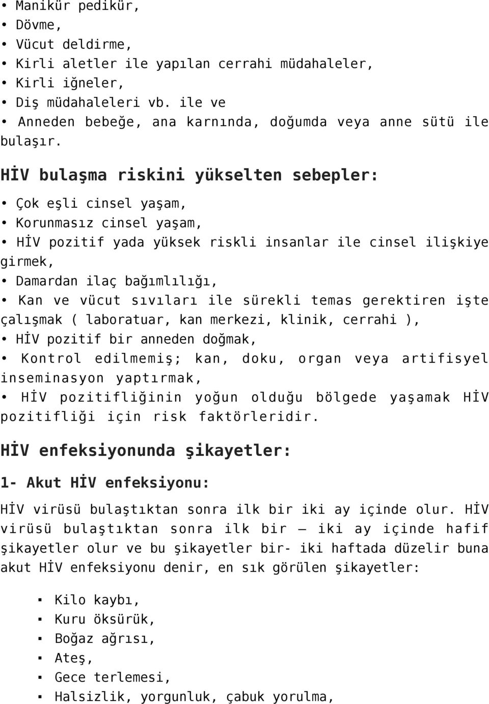 sıvıları ile sürekli temas gerektiren işte çalışmak ( laboratuar, kan merkezi, klinik, cerrahi ), HİV pozitif bir anneden doğmak, Kontrol edilmemiş; kan, doku, organ veya artifisyel inseminasyon