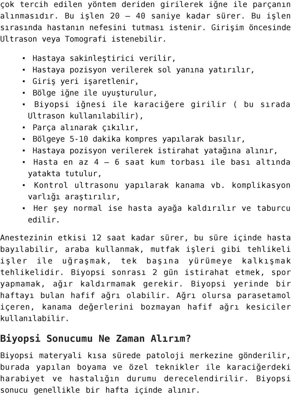 Hastaya sakinleştirici verilir, Hastaya pozisyon verilerek sol yanına yatırılır, Giriş yeri işaretlenir, Bölge iğne ile uyuşturulur, Biyopsi iğnesi ile karaciğere girilir ( bu sırada Ultrason